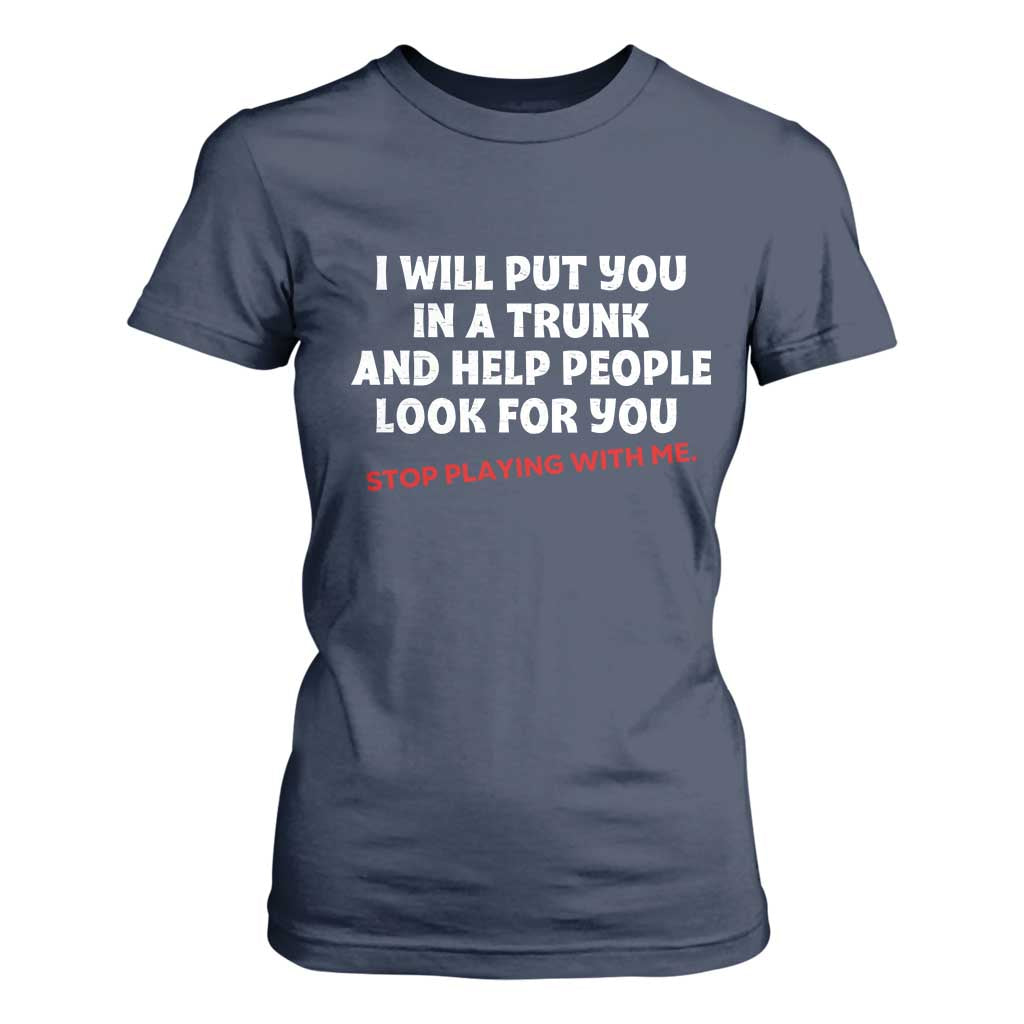 Funny Saying I Will Put You In The Trunk T Shirt For Women And Help People Look For