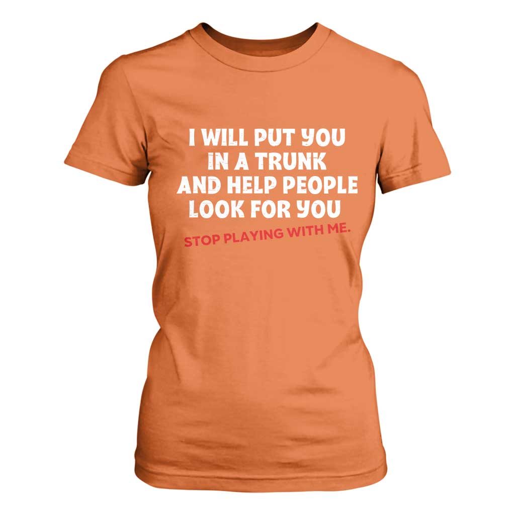 Funny Saying I Will Put You In The Trunk T Shirt For Women And Help People Look For