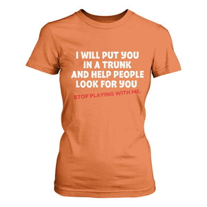 Funny Saying I Will Put You In The Trunk T Shirt For Women And Help People Look For