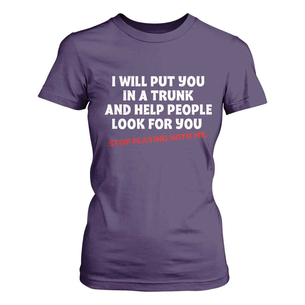 Funny Saying I Will Put You In The Trunk T Shirt For Women And Help People Look For