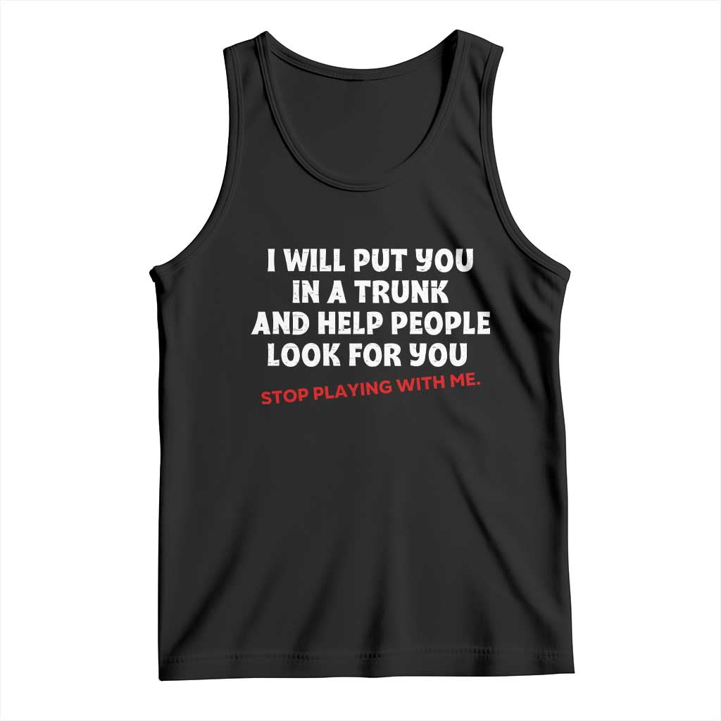 Funny Saying I Will Put You In The Trunk Tank Top And Help People Look For