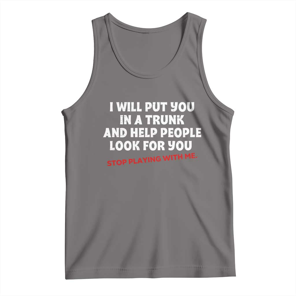 Funny Saying I Will Put You In The Trunk Tank Top And Help People Look For