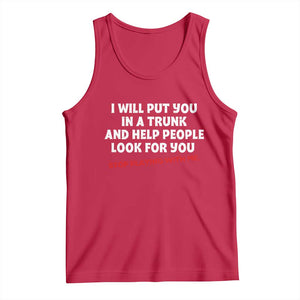 Funny Saying I Will Put You In The Trunk Tank Top And Help People Look For