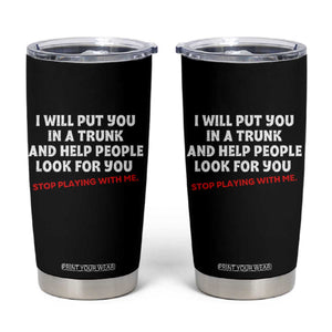 Funny Saying I Will Put You In The Trunk Tumbler Cup And Help People Look For