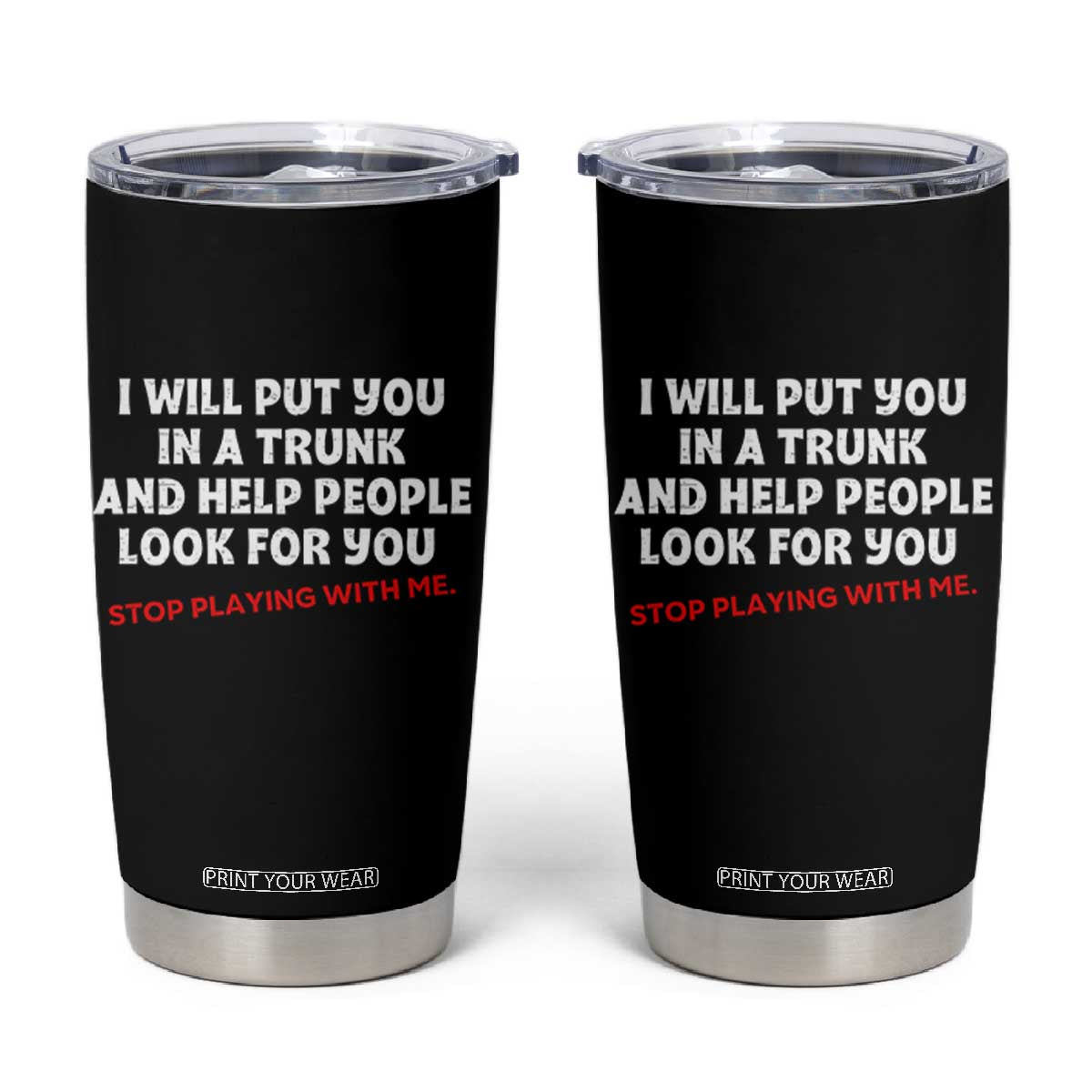 Funny Saying I Will Put You In The Trunk Tumbler Cup And Help People Look For TS10 Black Print Your Wear