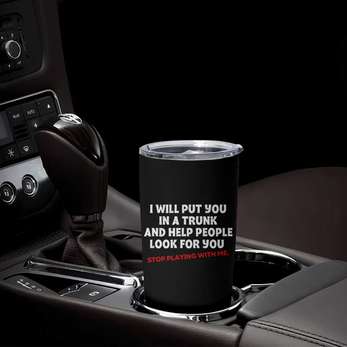 Funny Saying I Will Put You In The Trunk Tumbler Cup And Help People Look For