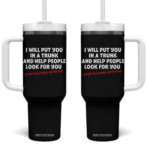 Funny Saying I Will Put You In The Trunk Tumbler With Handle And Help People Look For