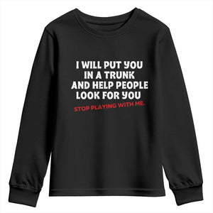 Funny Saying I Will Put You In The Trunk Youth Sweatshirt And Help People Look For