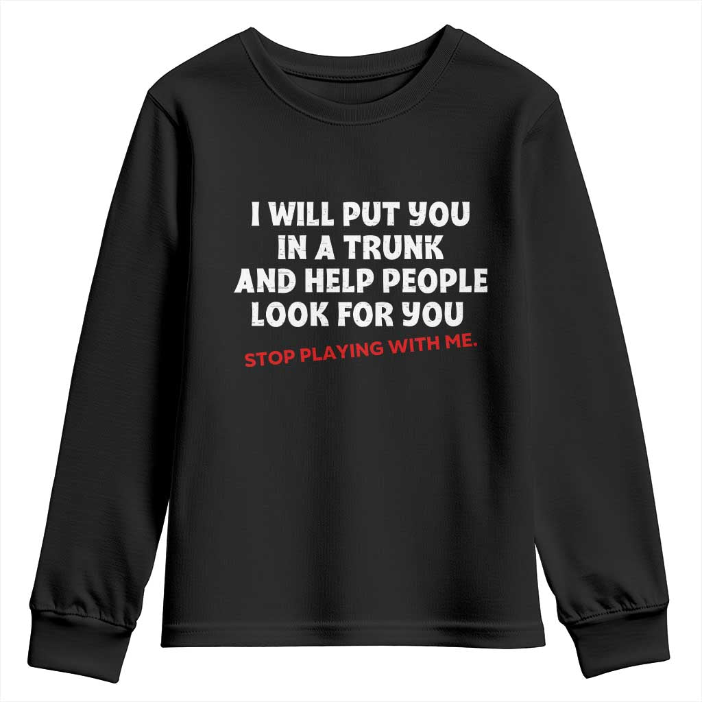 Funny Saying I Will Put You In The Trunk Youth Sweatshirt And Help People Look For TS10 Black Print Your Wear