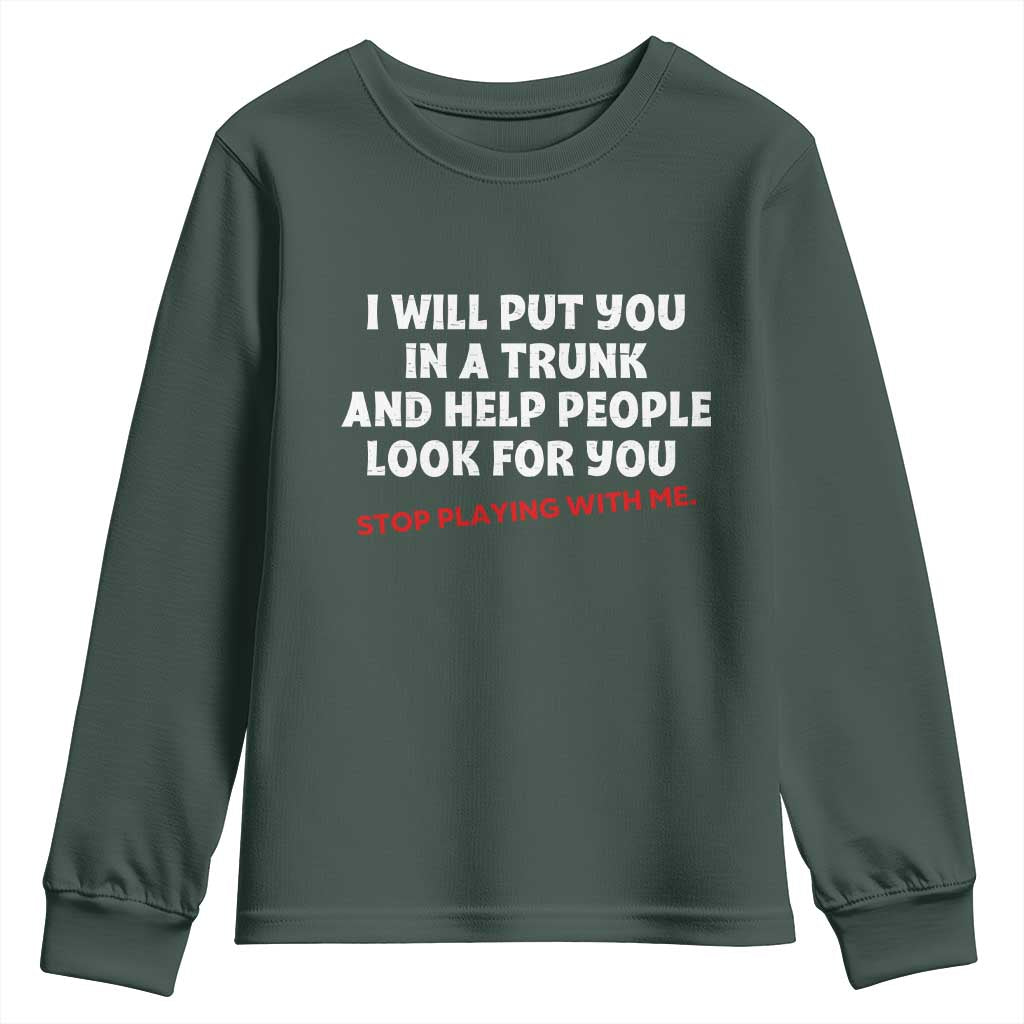 Funny Saying I Will Put You In The Trunk Youth Sweatshirt And Help People Look For
