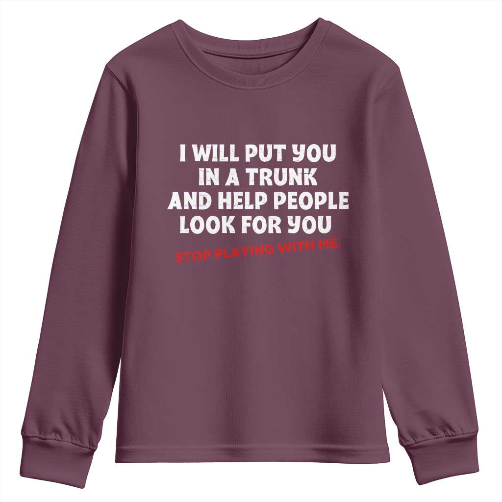 Funny Saying I Will Put You In The Trunk Youth Sweatshirt And Help People Look For