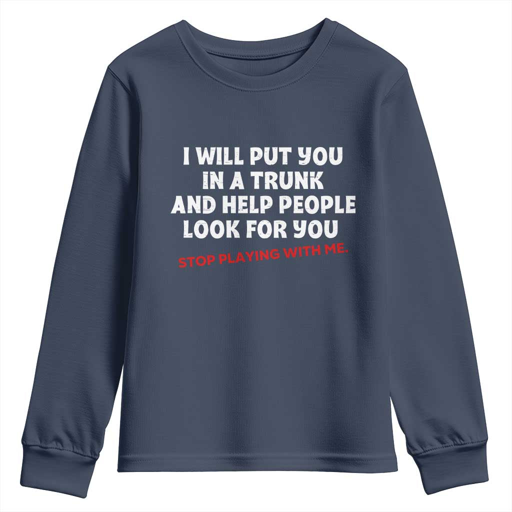 Funny Saying I Will Put You In The Trunk Youth Sweatshirt And Help People Look For