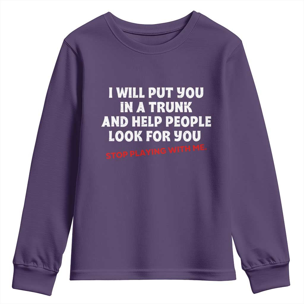 Funny Saying I Will Put You In The Trunk Youth Sweatshirt And Help People Look For