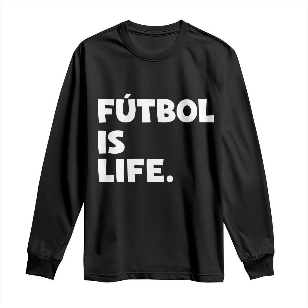 Futbol is Life Long Sleeve Shirt Funny Soccer Gift For Football Players Fans TS10 Black Print Your Wear