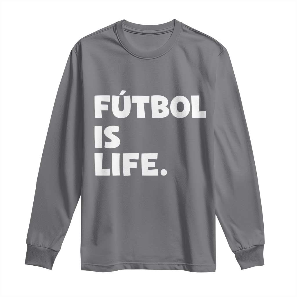 Futbol is Life Long Sleeve Shirt Funny Soccer Gift For Football Players Fans TS10 Charcoal Print Your Wear