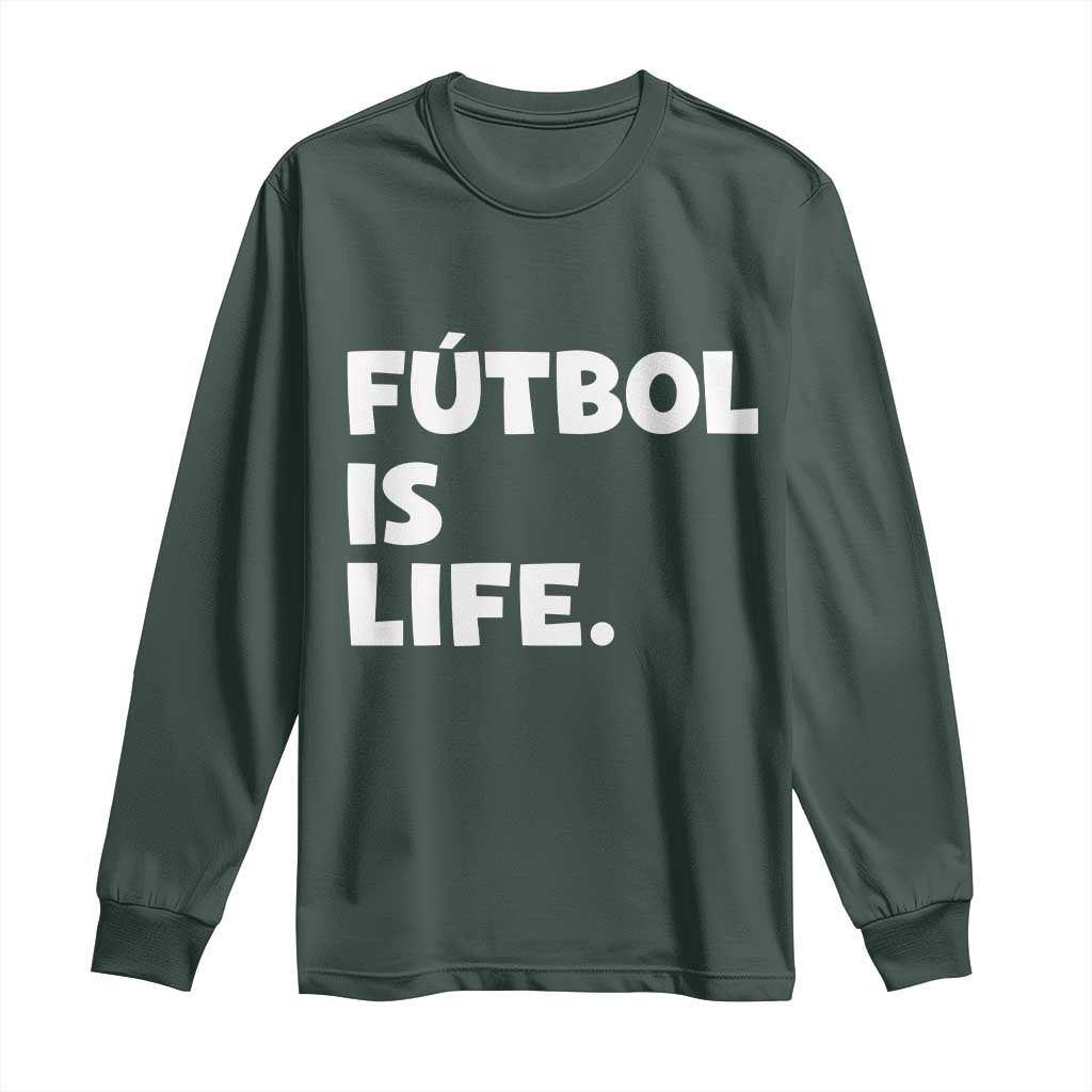Futbol is Life Long Sleeve Shirt Funny Soccer Gift For Football Players Fans TS10 Dark Forest Green Print Your Wear