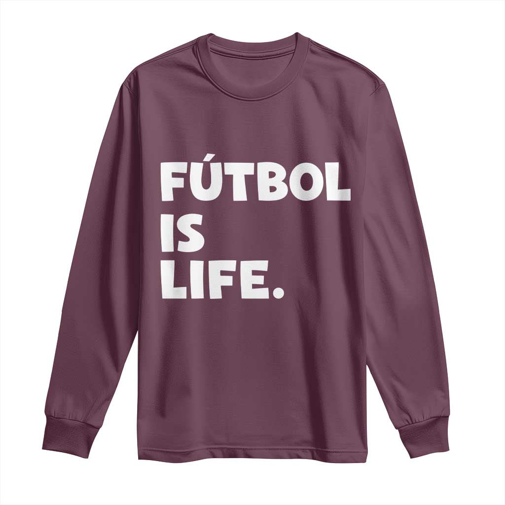 Futbol is Life Long Sleeve Shirt Funny Soccer Gift For Football Players Fans TS10 Maroon Print Your Wear