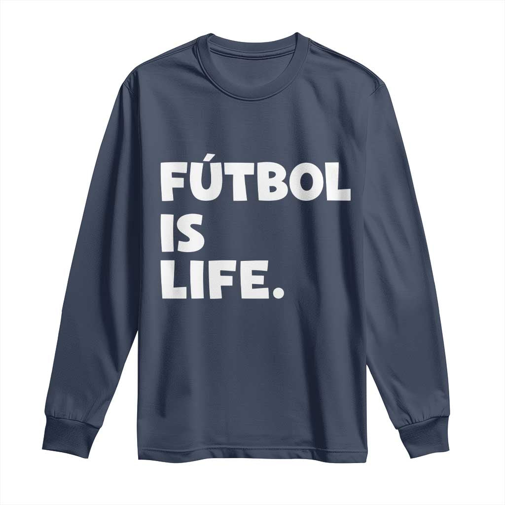 Futbol is Life Long Sleeve Shirt Funny Soccer Gift For Football Players Fans TS10 Navy Print Your Wear