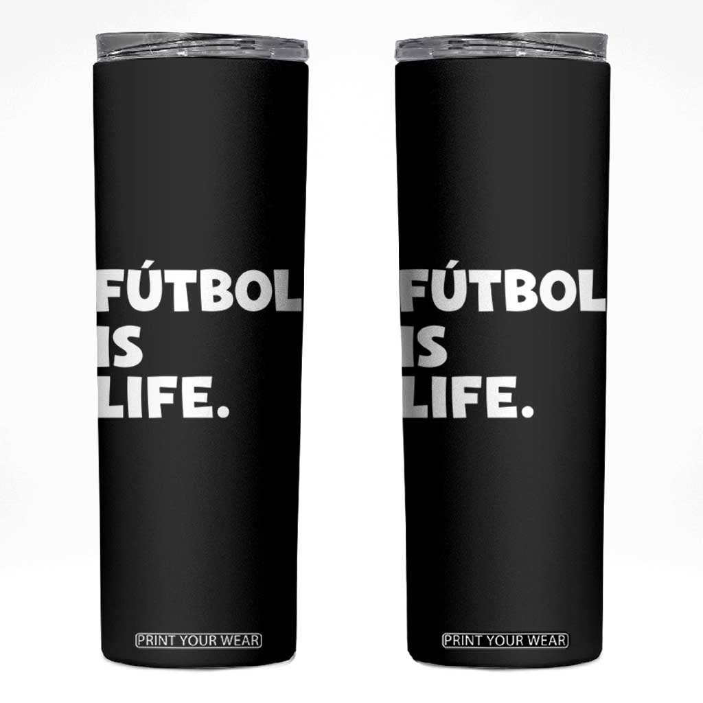 Futbol is Life Skinny Tumbler Funny Soccer Gift For Football Players Fans TS10 Black Print Your Wear