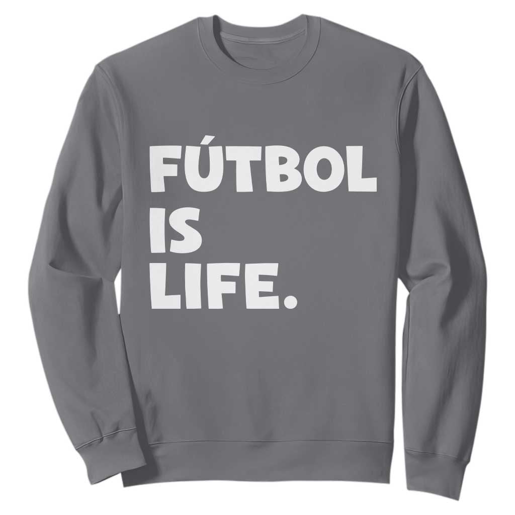 Futbol is Life Sweatshirt Funny Soccer Gift For Football Players Fans TS10 Charcoal Print Your Wear