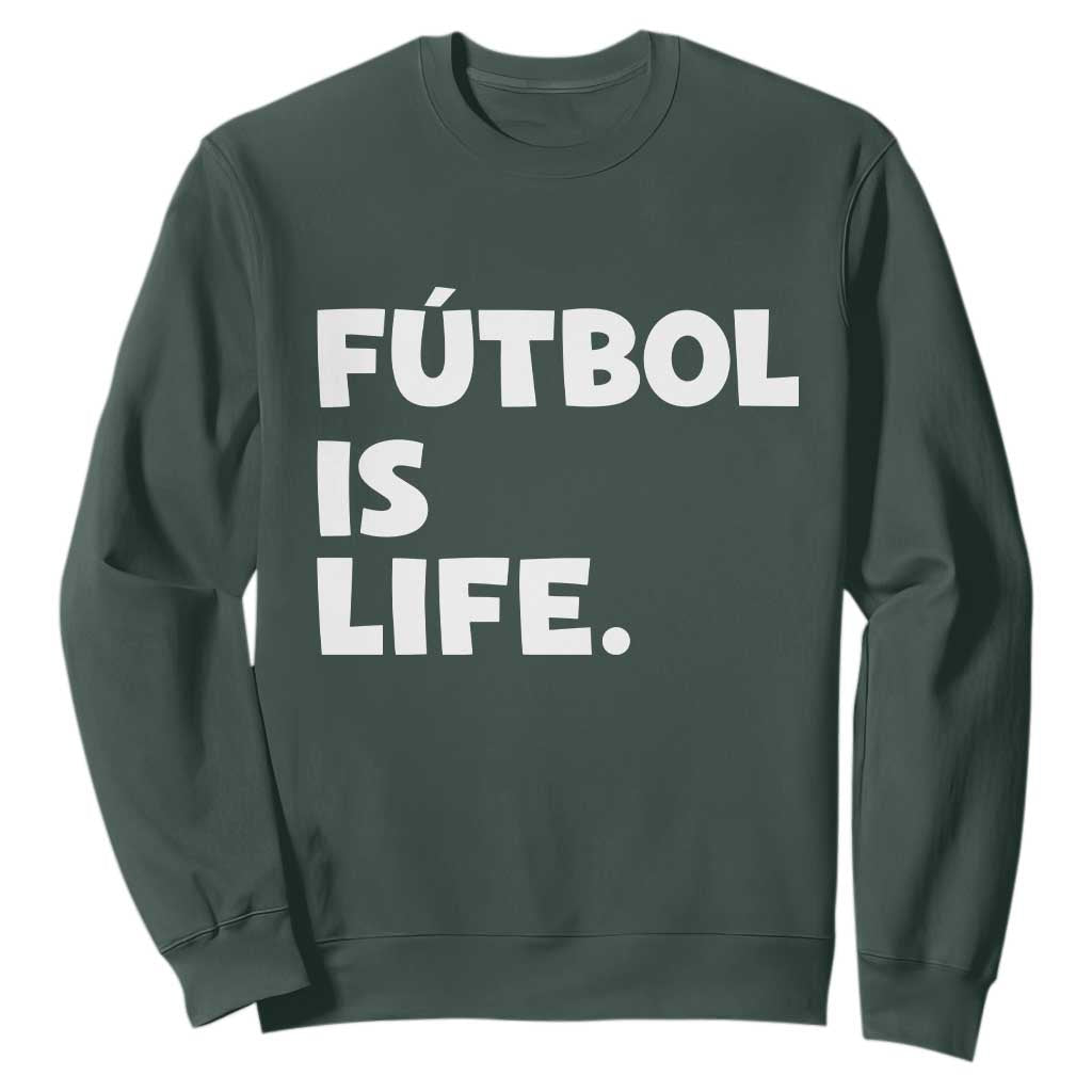 Futbol is Life Sweatshirt Funny Soccer Gift For Football Players Fans TS10 Dark Forest Green Print Your Wear