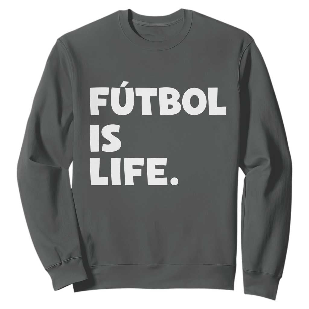 Futbol is Life Sweatshirt Funny Soccer Gift For Football Players Fans TS10 Dark Heather Print Your Wear