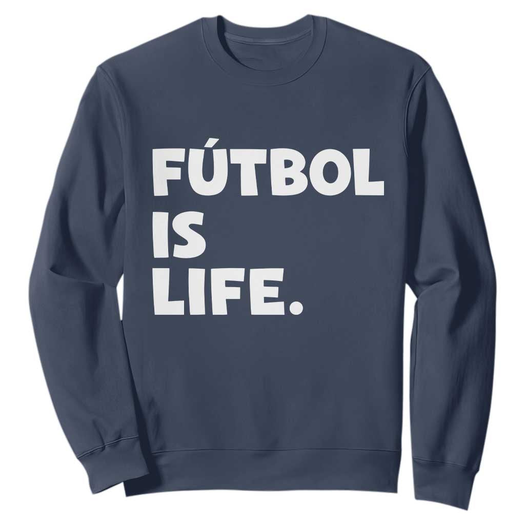 Futbol is Life Sweatshirt Funny Soccer Gift For Football Players Fans TS10 Navy Print Your Wear