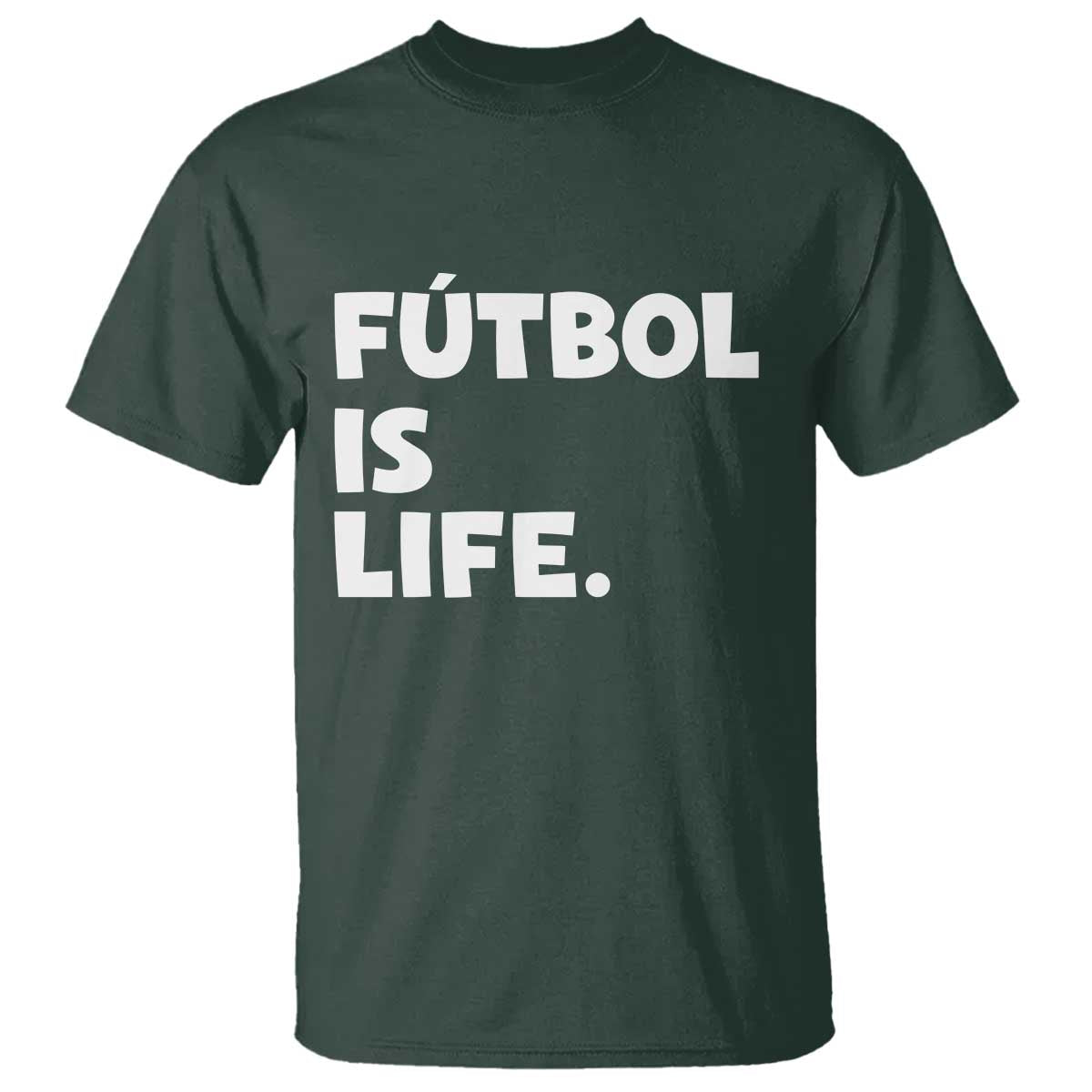 Futbol is Life T Shirt Funny Soccer Gift For Football Players Fans TS10 Dark Forest Green Print Your Wear