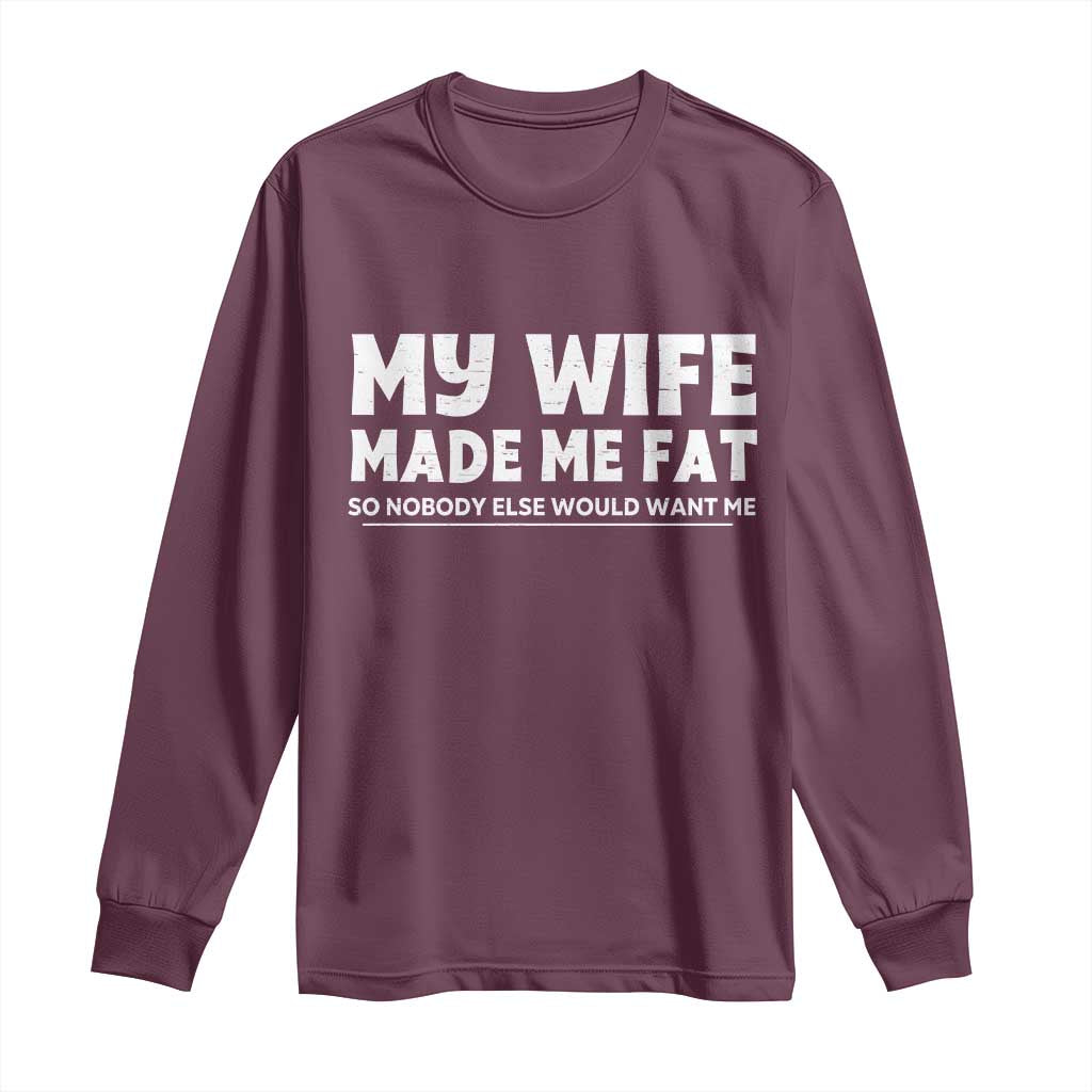 My Wife Made Me Fat Funny Husband Long Sleeve Shirt Sarcastic Saying Humor Joke Fathers Day