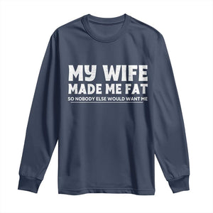 My Wife Made Me Fat Funny Husband Long Sleeve Shirt Sarcastic Saying Humor Joke Fathers Day
