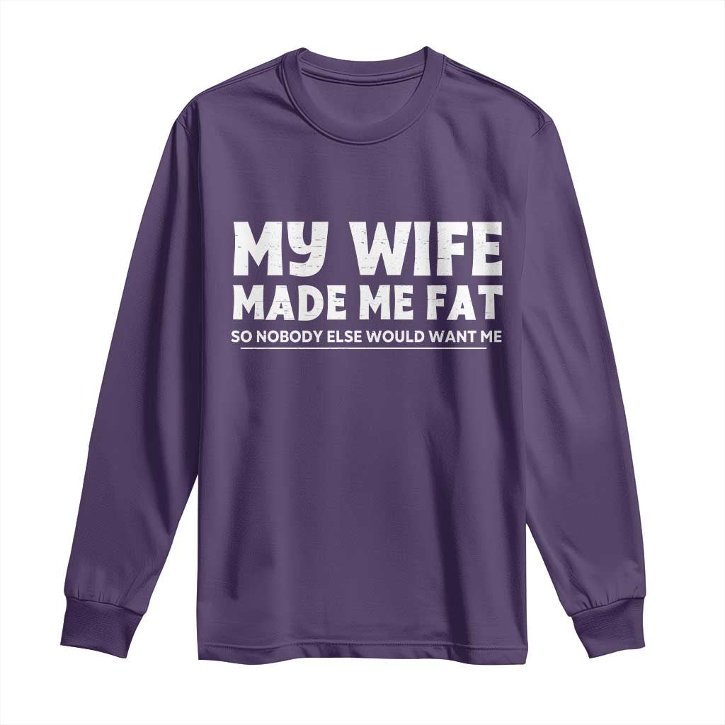 My Wife Made Me Fat Funny Husband Long Sleeve Shirt Sarcastic Saying Humor Joke Fathers Day