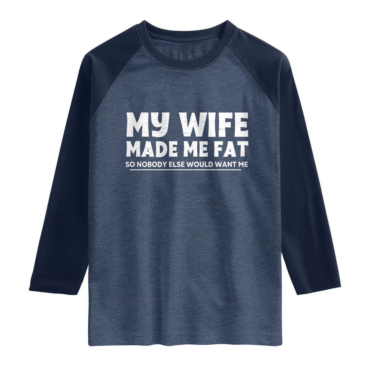 My Wife Made Me Fat Funny Husband Raglan Shirt Sarcastic Saying Humor Joke Fathers Day
