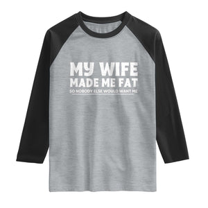 My Wife Made Me Fat Funny Husband Raglan Shirt Sarcastic Saying Humor Joke Fathers Day