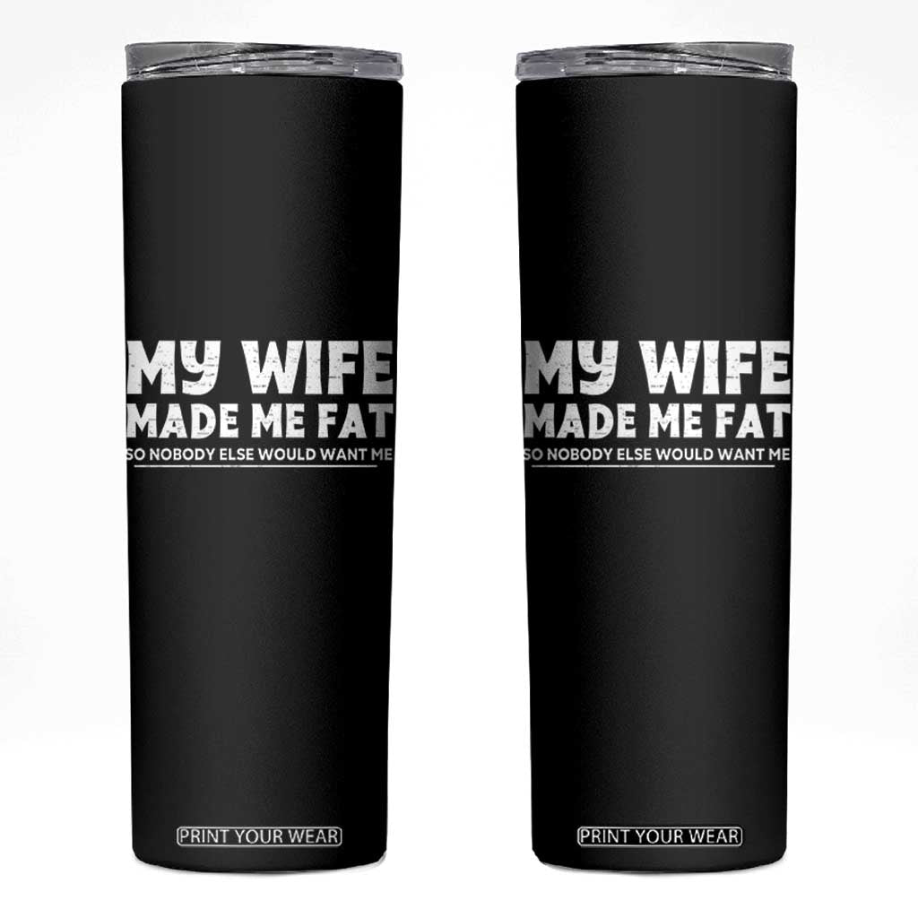 My Wife Made Me Fat Funny Husband Skinny Tumbler Sarcastic Saying Humor Joke Fathers Day