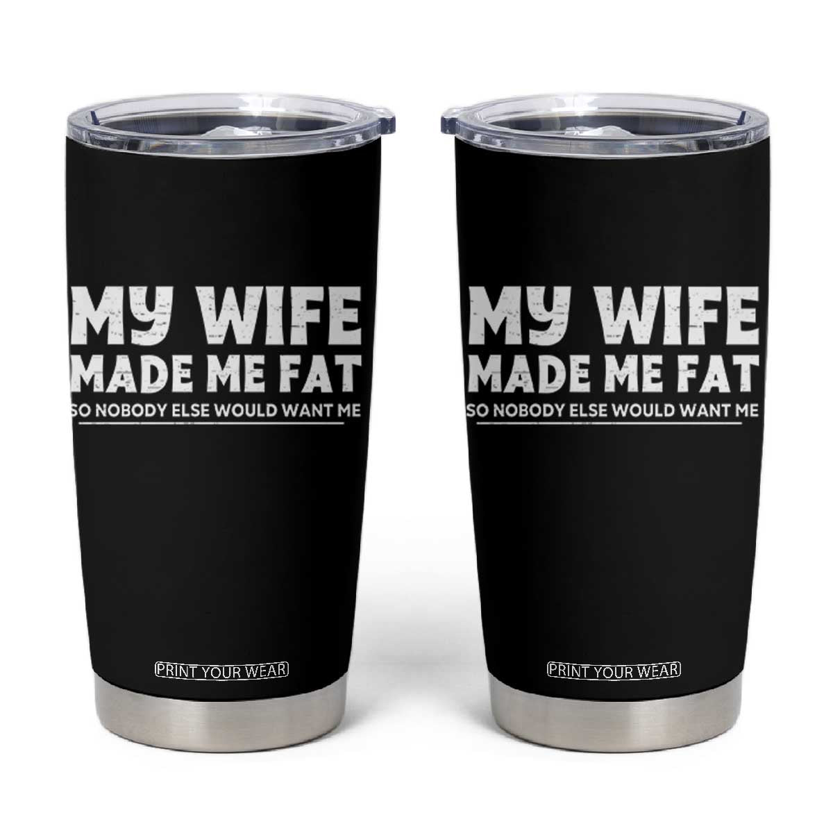 My Wife Made Me Fat Funny Husband Tumbler Cup Sarcastic Saying Humor Joke Fathers Day TS10 Black Print Your Wear