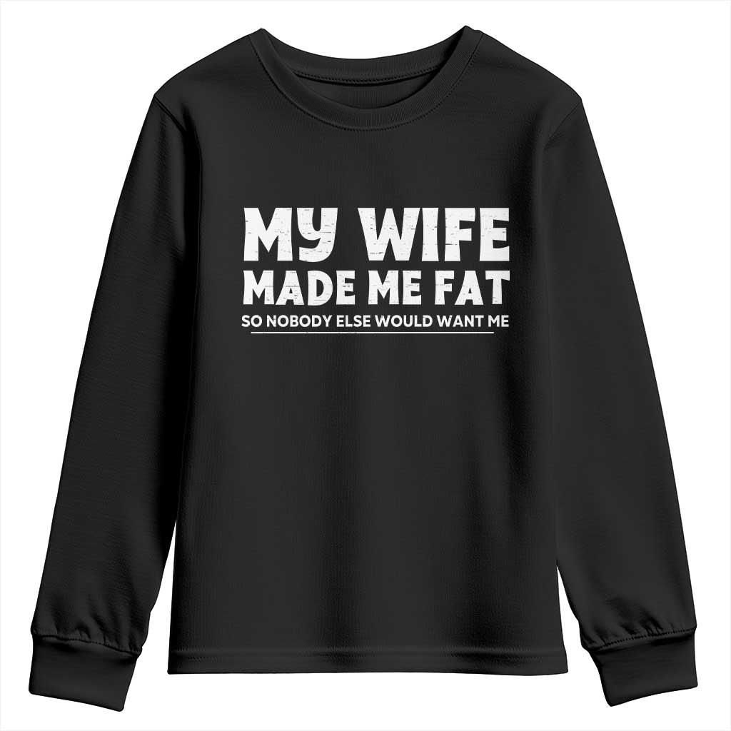 My Wife Made Me Fat Funny Husband Youth Sweatshirt Sarcastic Saying Humor Joke Fathers Day TS10 Black Print Your Wear
