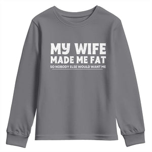 My Wife Made Me Fat Funny Husband Youth Sweatshirt Sarcastic Saying Humor Joke Fathers Day