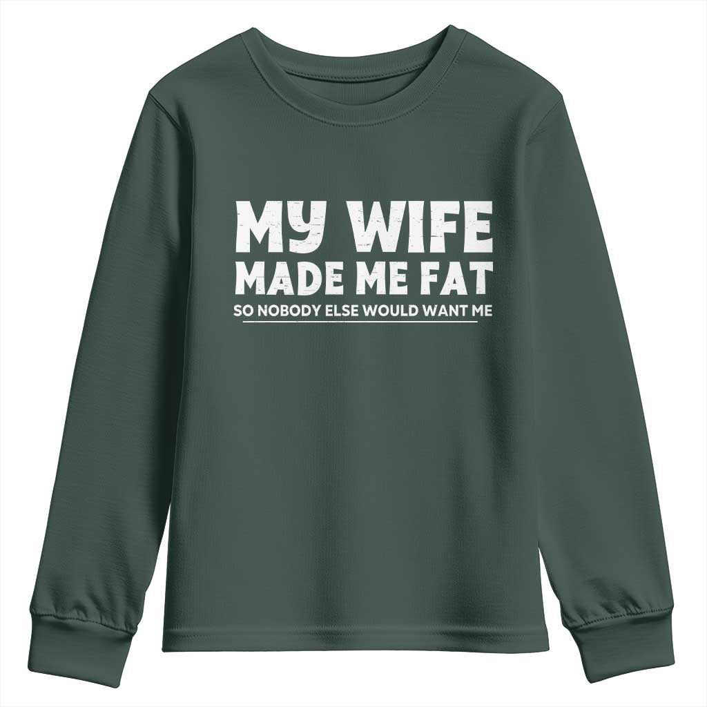 My Wife Made Me Fat Funny Husband Youth Sweatshirt Sarcastic Saying Humor Joke Fathers Day