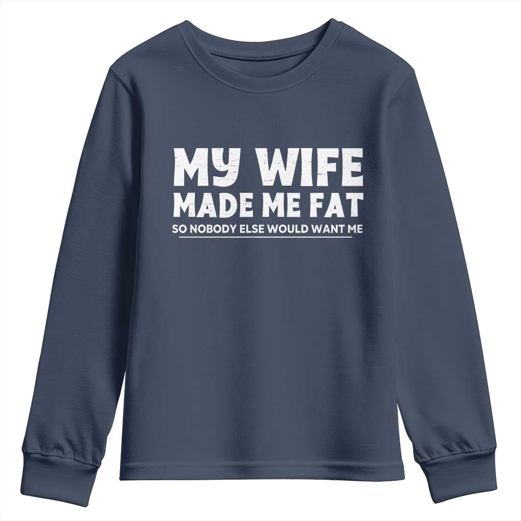 My Wife Made Me Fat Funny Husband Youth Sweatshirt Sarcastic Saying Humor Joke Fathers Day