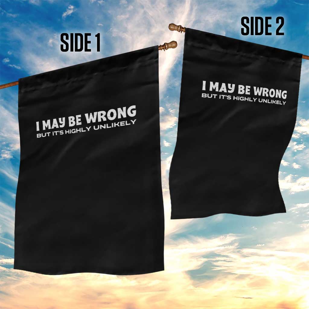 Funny I May Be Wrong But Its Highly Unlikely Garden Flag