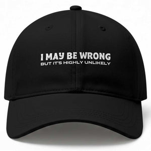 Funny I May Be Wrong But Its Highly Unlikely Baseball Cap