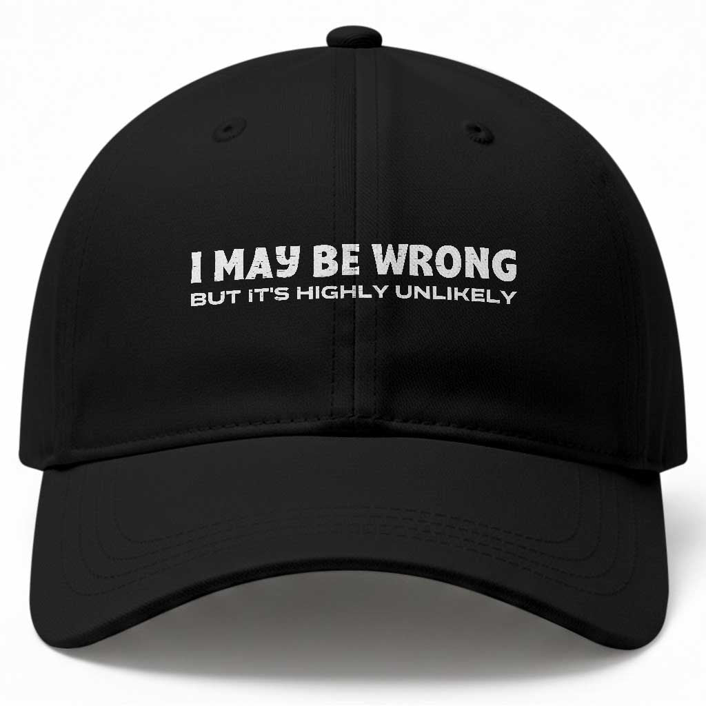 Funny I May Be Wrong But Its Highly Unlikely Baseball Cap TS10 Print Your Wear