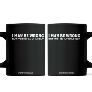 Funny I May Be Wrong But Its Highly Unlikely Coffee Mug