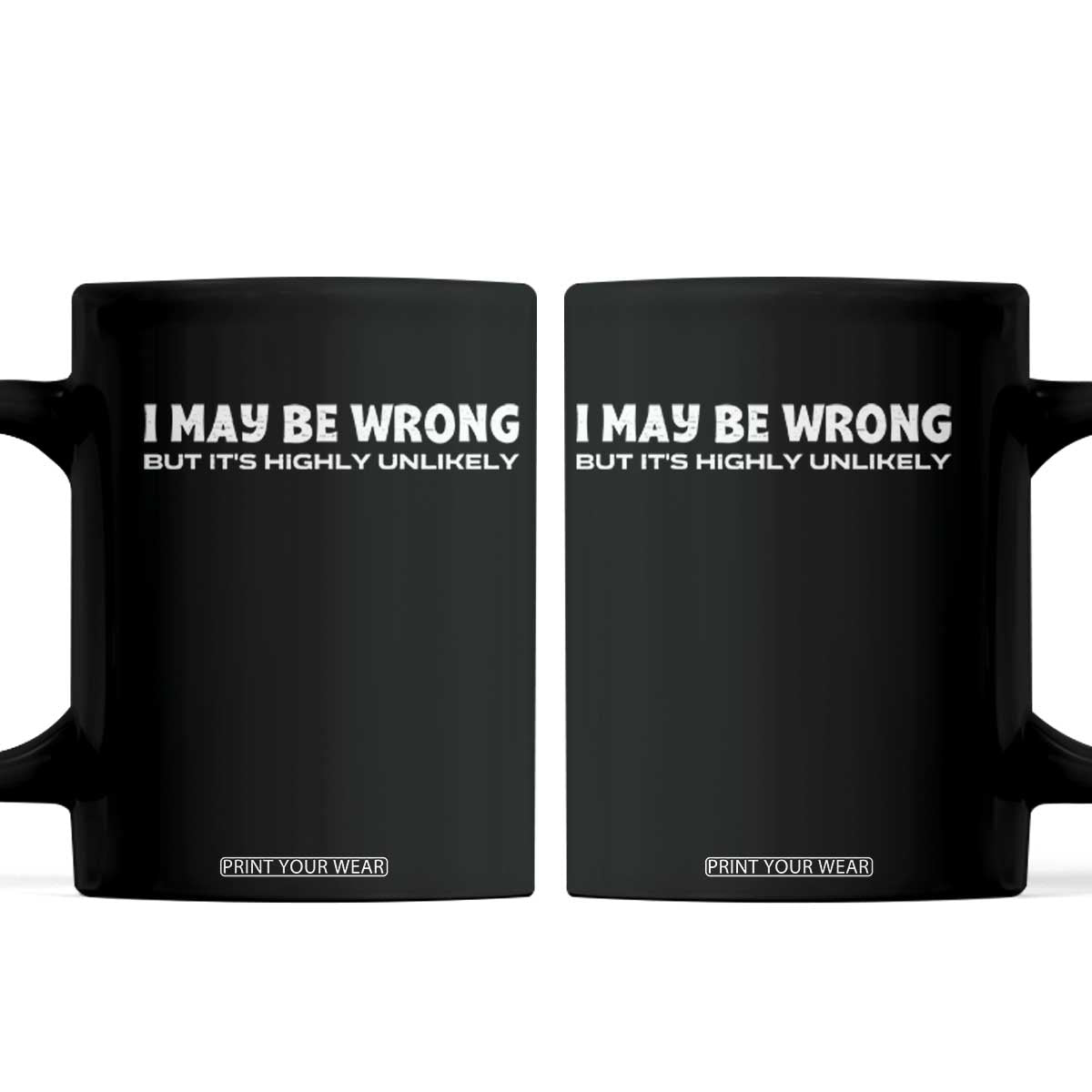 Funny I May Be Wrong But Its Highly Unlikely Coffee Mug TS10 Black Print Your Wear