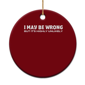 Funny I May Be Wrong But Its Highly Unlikely Ceramic Ornament