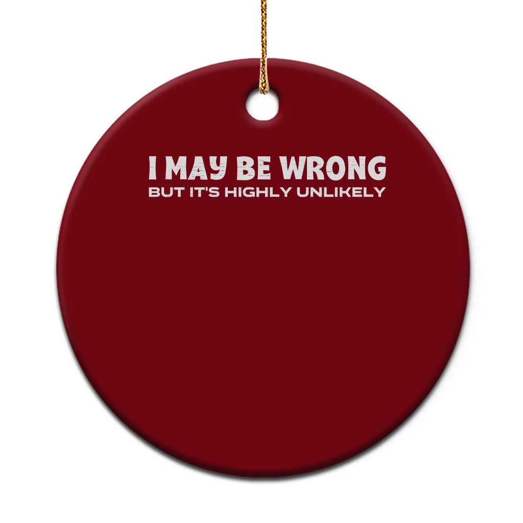 Funny I May Be Wrong But Its Highly Unlikely Ceramic Ornament TS10 1pc Red Print Your Wear