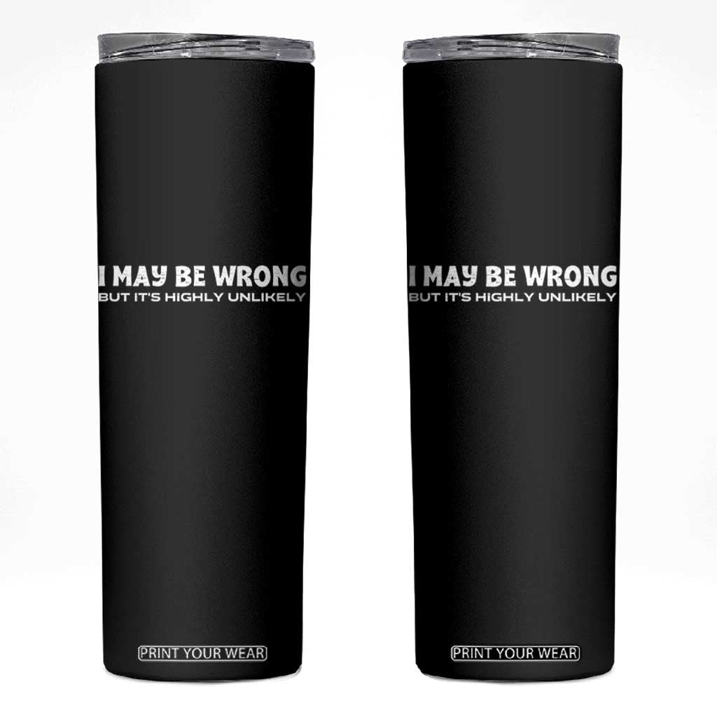 Funny I May Be Wrong But Its Highly Unlikely Skinny Tumbler TS10 Black Print Your Wear