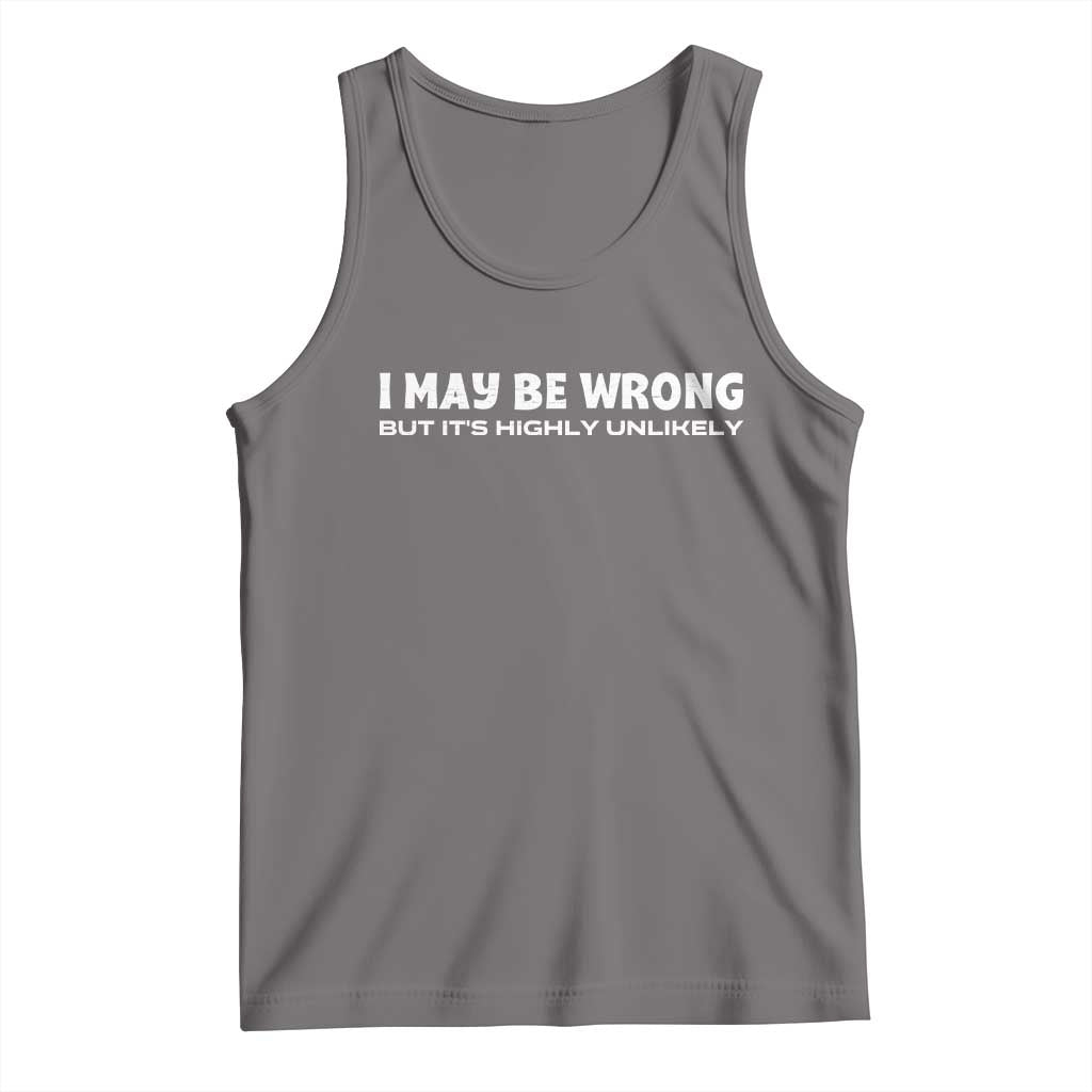 Funny I May Be Wrong But Its Highly Unlikely Tank Top