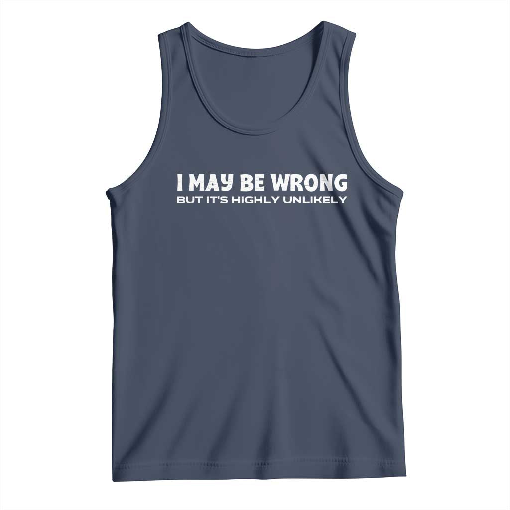 Funny I May Be Wrong But Its Highly Unlikely Tank Top
