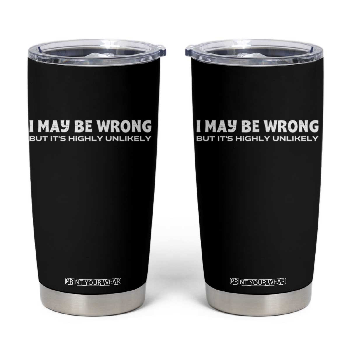 Funny I May Be Wrong But Its Highly Unlikely Tumbler Cup TS10 Black Print Your Wear